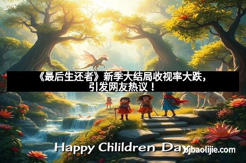 《最后生还者》新季大结局收视率大跌,引发网友热议!
